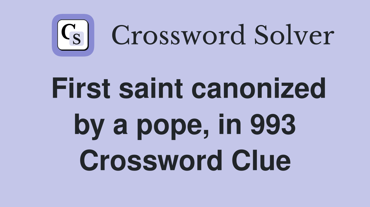 First saint canonized by a pope, in 993 Crossword Clue