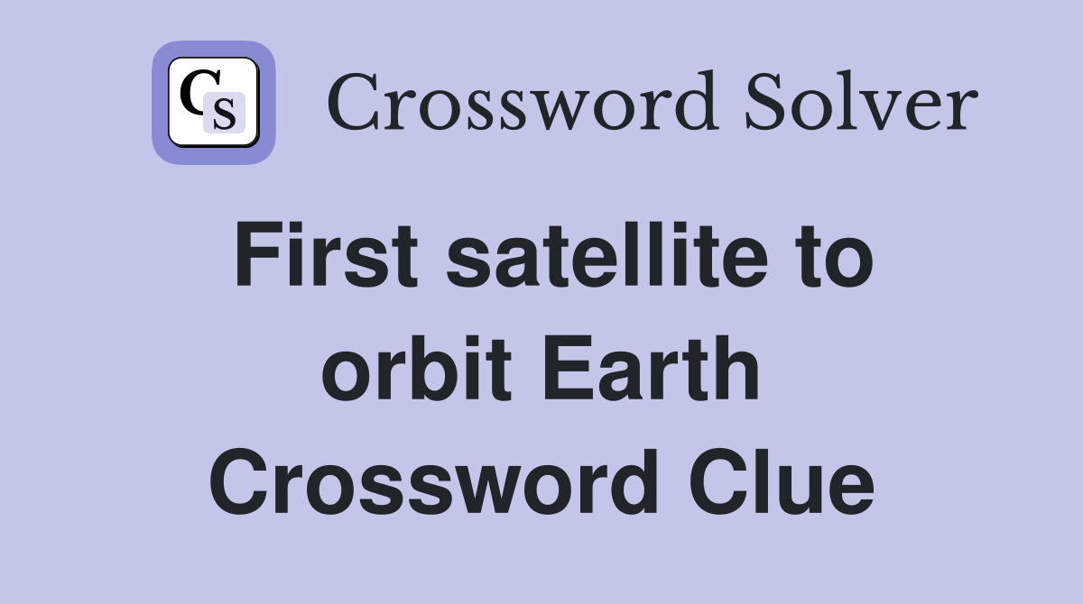 First satellite to orbit Earth Crossword Clue