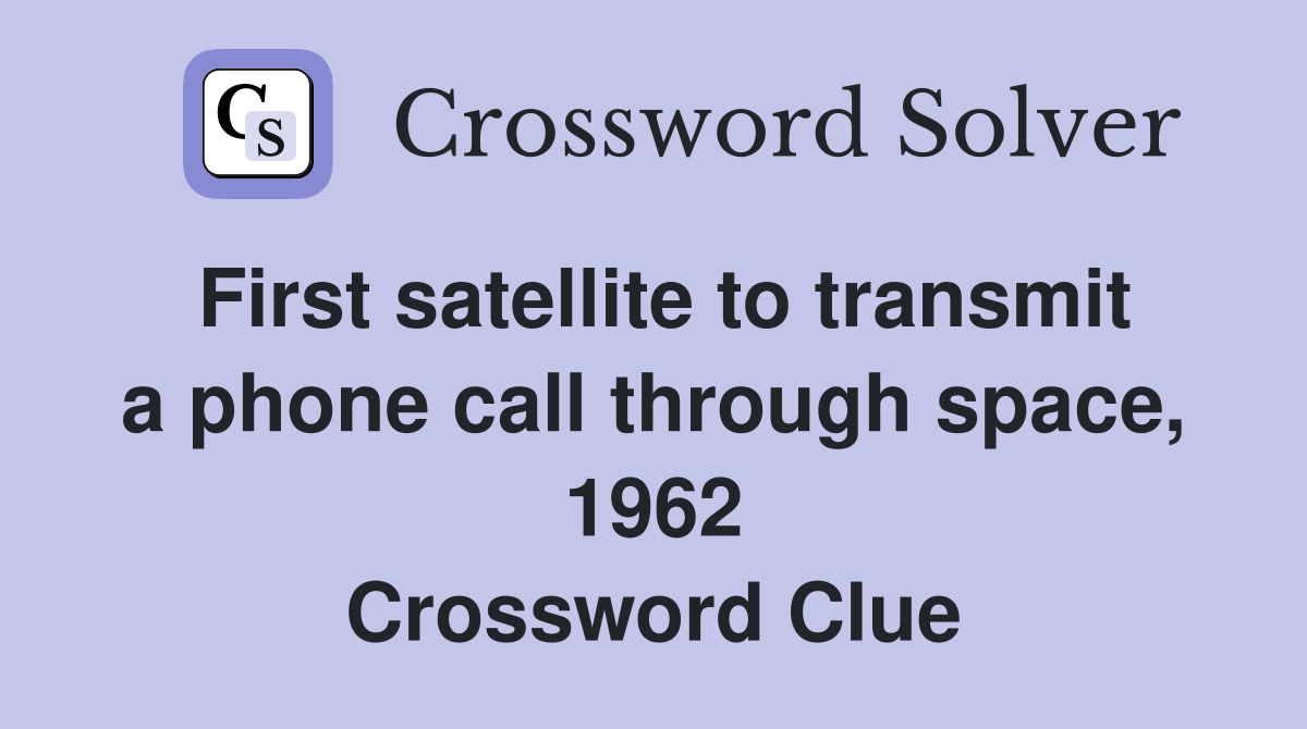 First satellite to transmit a phone call through space, 1962 Crossword Clue