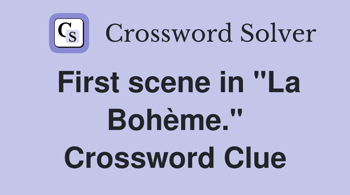First scene in "La Bohème." Crossword Clue