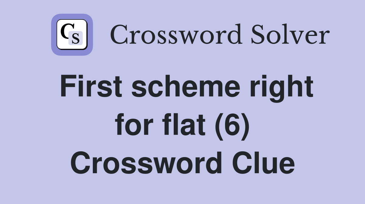 First scheme right for flat (6) Crossword Clue