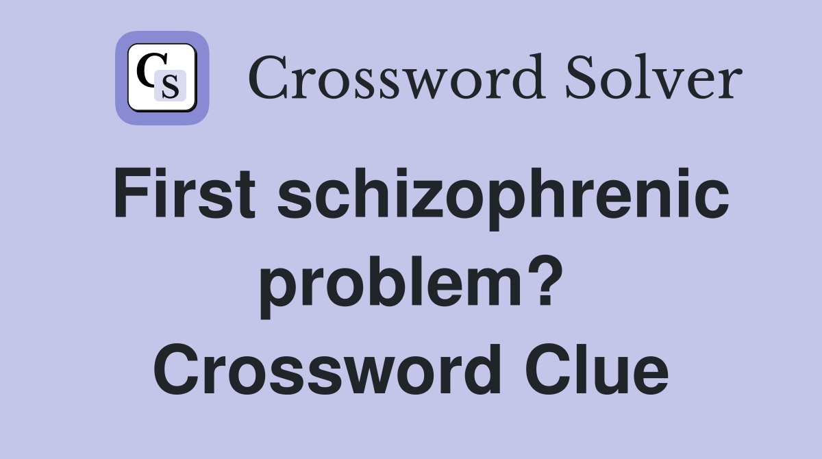 First schizophrenic problem? Crossword Clue