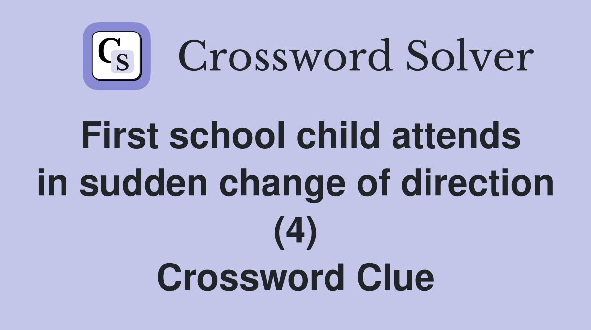 First school child attends in sudden change of direction (4) Crossword Clue