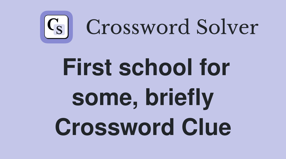 First school for some, briefly Crossword Clue