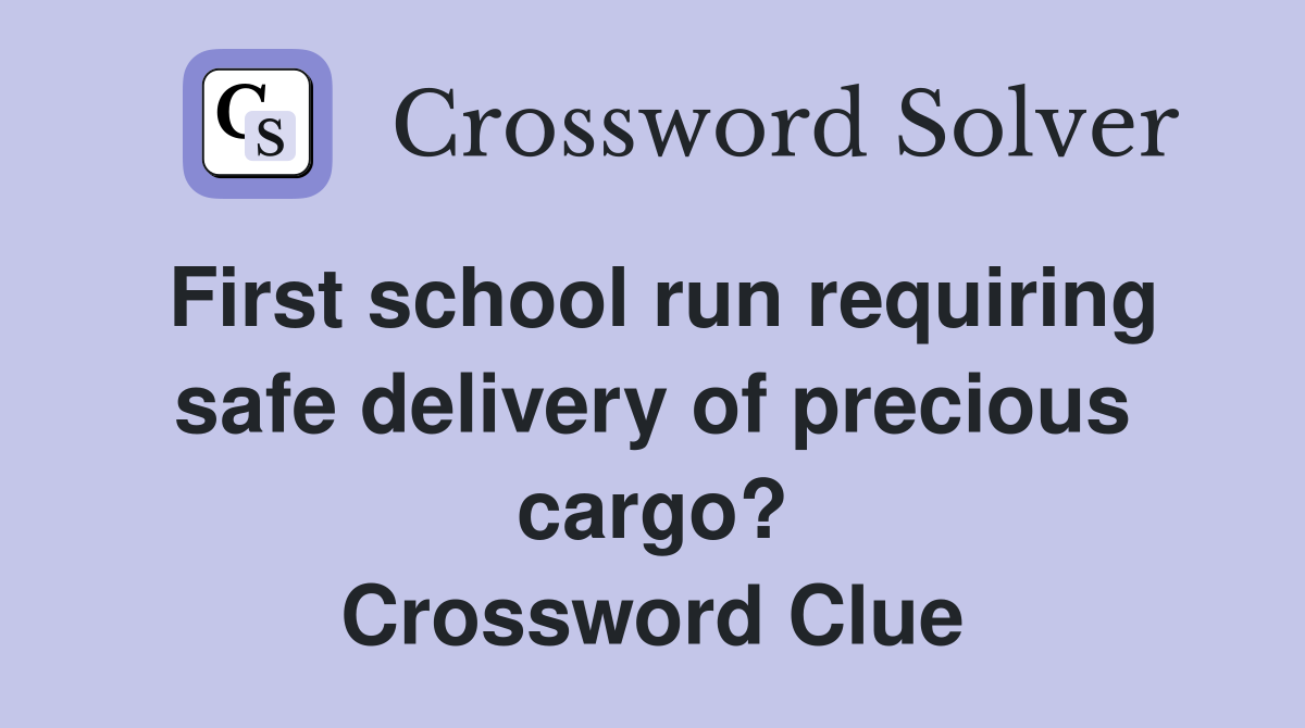 First school run requiring safe delivery of precious cargo? Crossword Clue