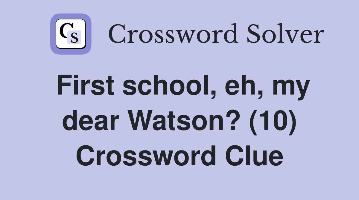 First school, eh, my dear Watson? (10) Crossword Clue