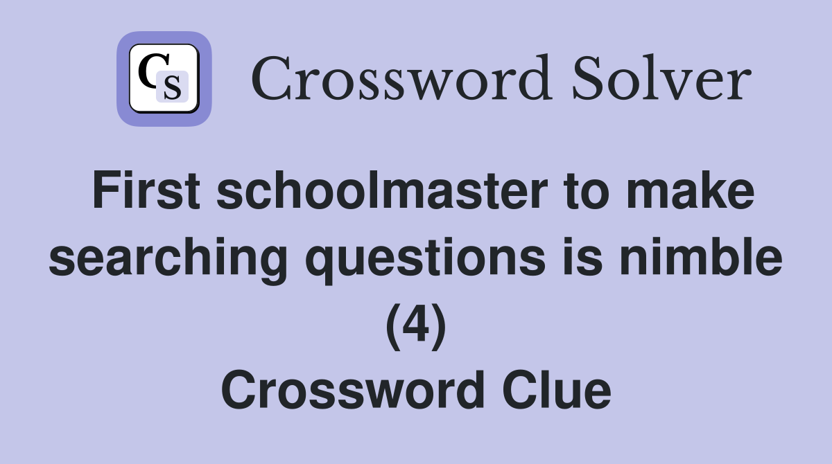 First schoolmaster to make searching questions is nimble (4) Crossword Clue