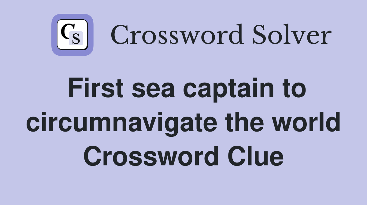 First sea captain to circumnavigate the world Crossword Clue