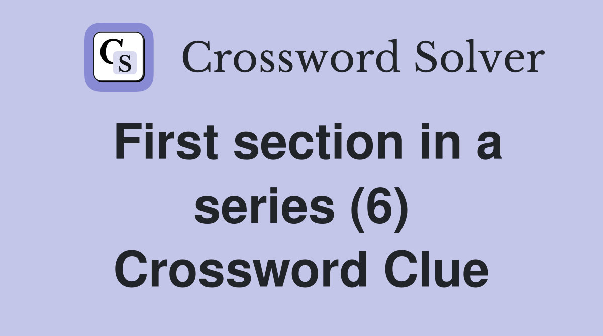 First section in a series (6) Crossword Clue