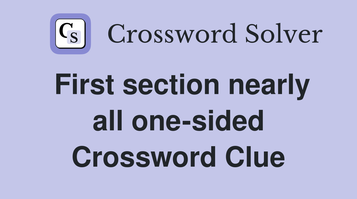 First section nearly all one-sided Crossword Clue