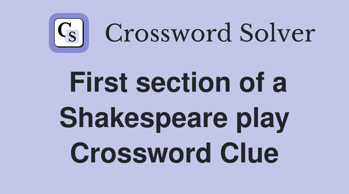 First section of a Shakespeare play Crossword Clue
