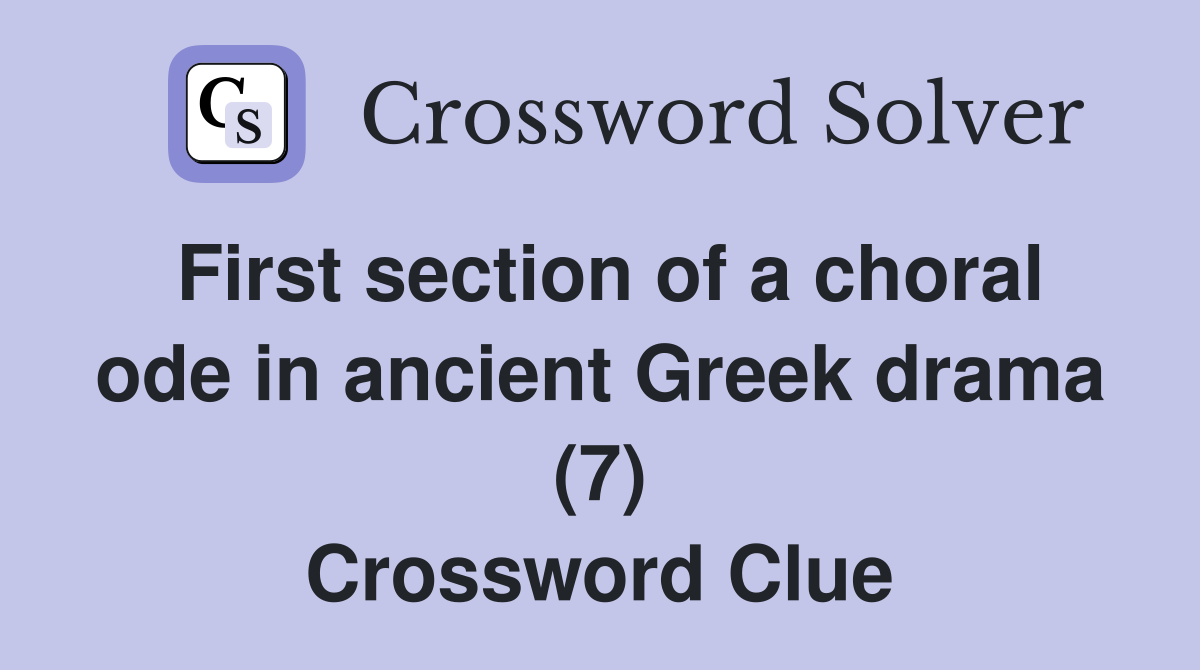 First section of a choral ode in ancient Greek drama (7) Crossword Clue