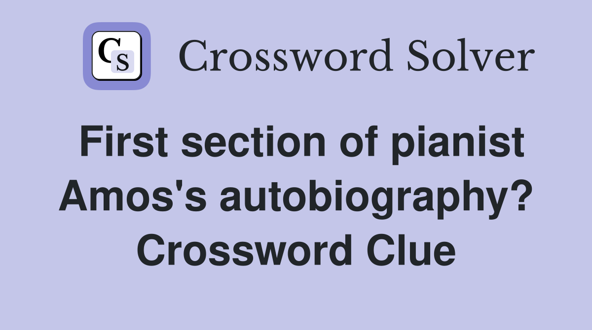 First section of pianist Amos's autobiography? Crossword Clue