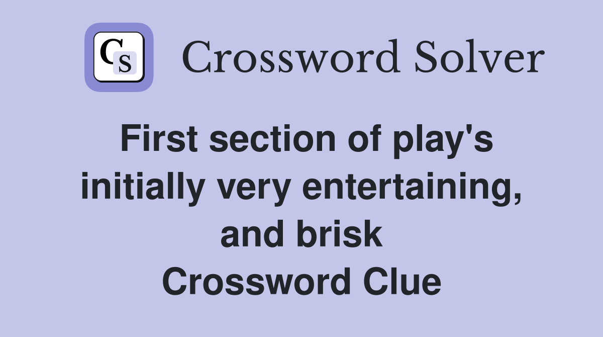 First section of play's initially very entertaining, and brisk Crossword Clue