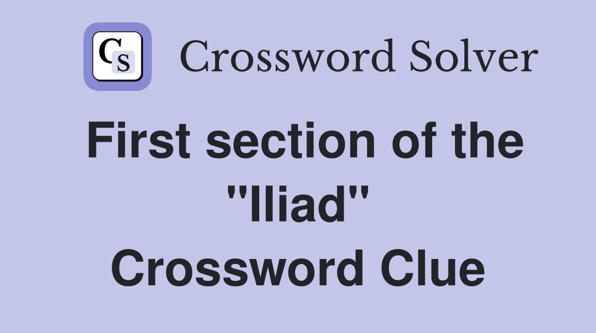 First section of the "Iliad" Crossword Clue