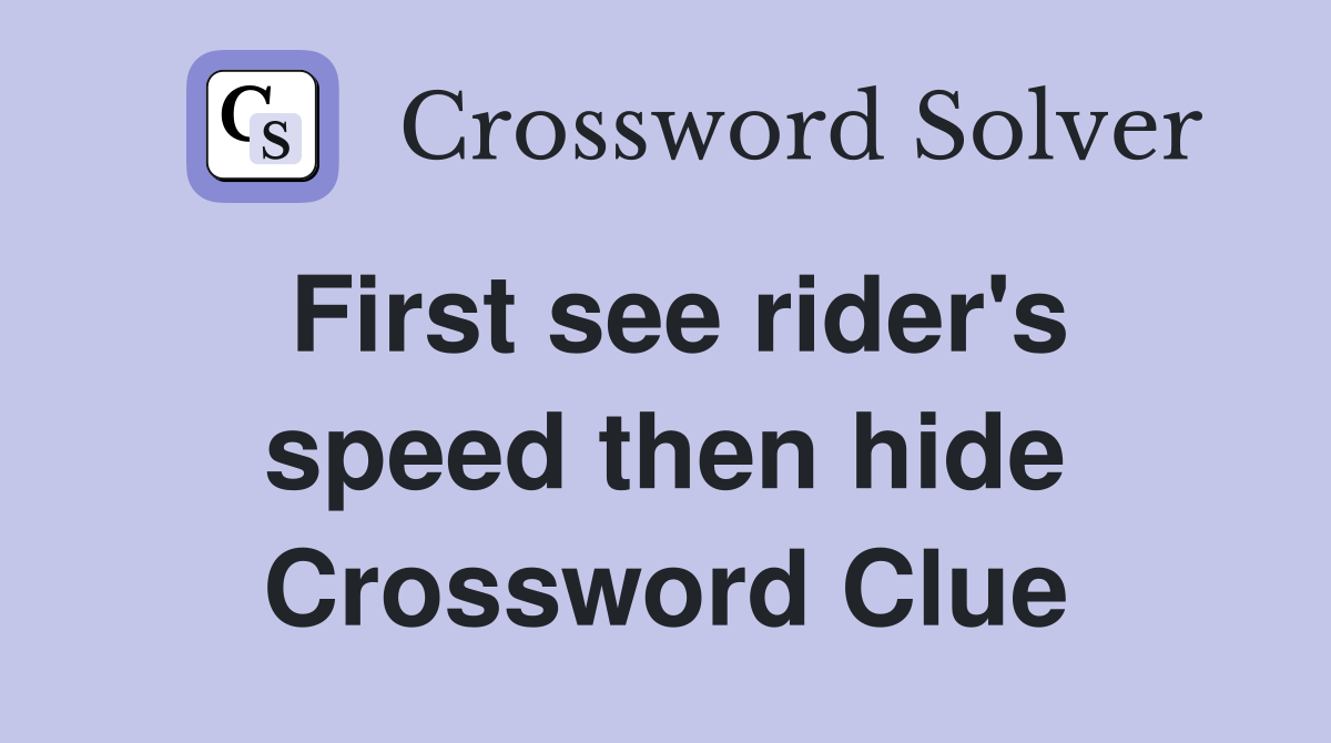 First see rider's speed then hide Crossword Clue