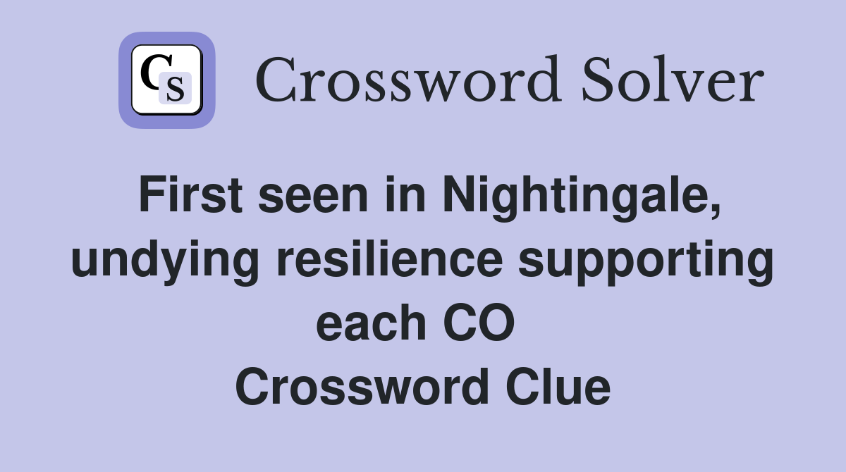 First seen in Nightingale, undying resilience supporting each CO  Crossword Clue