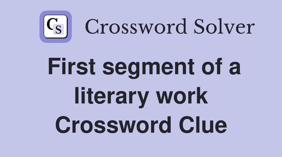 First segment of a literary work Crossword Clue