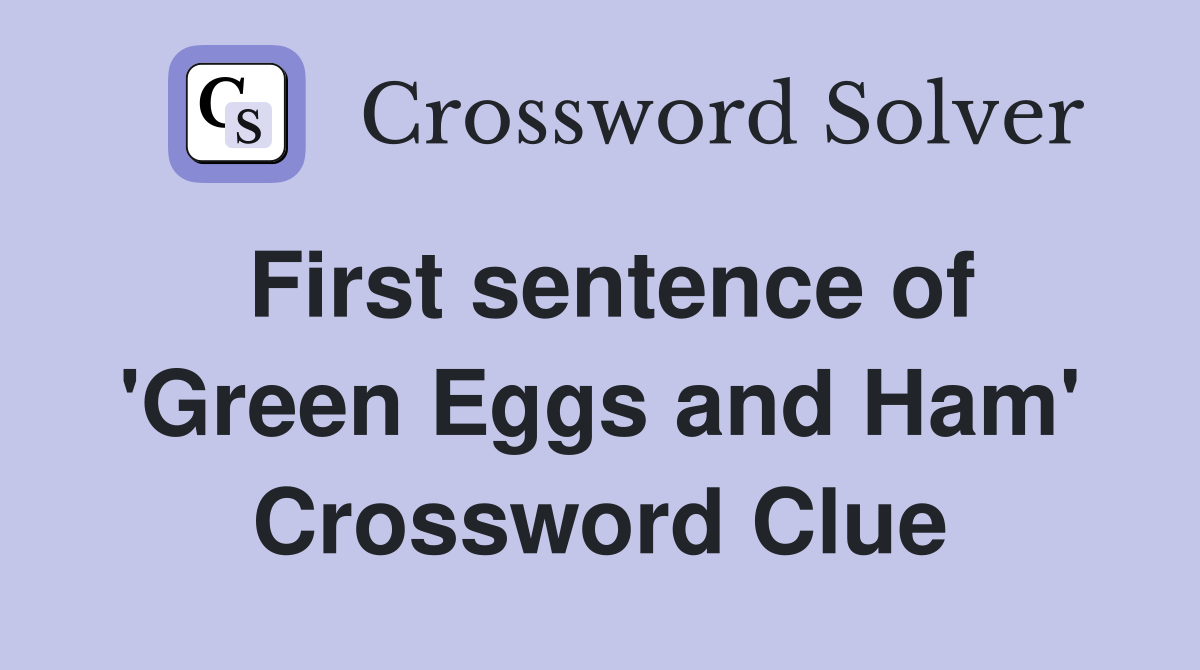 First sentence of 'Green Eggs and Ham' Crossword Clue