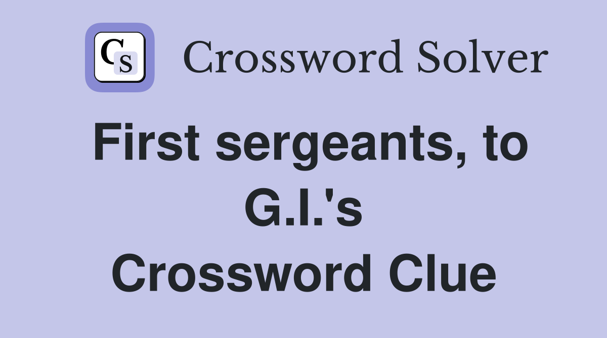 First sergeants, to G.I.'s Crossword Clue