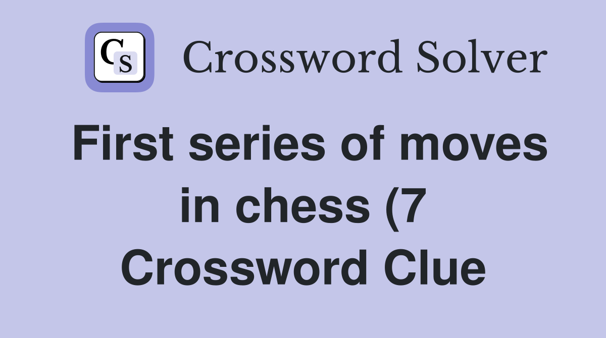 First series of moves in chess (7) Crossword Clue Answers Crossword First series of moves in chess (7) Crossword Clue Answers Crossword