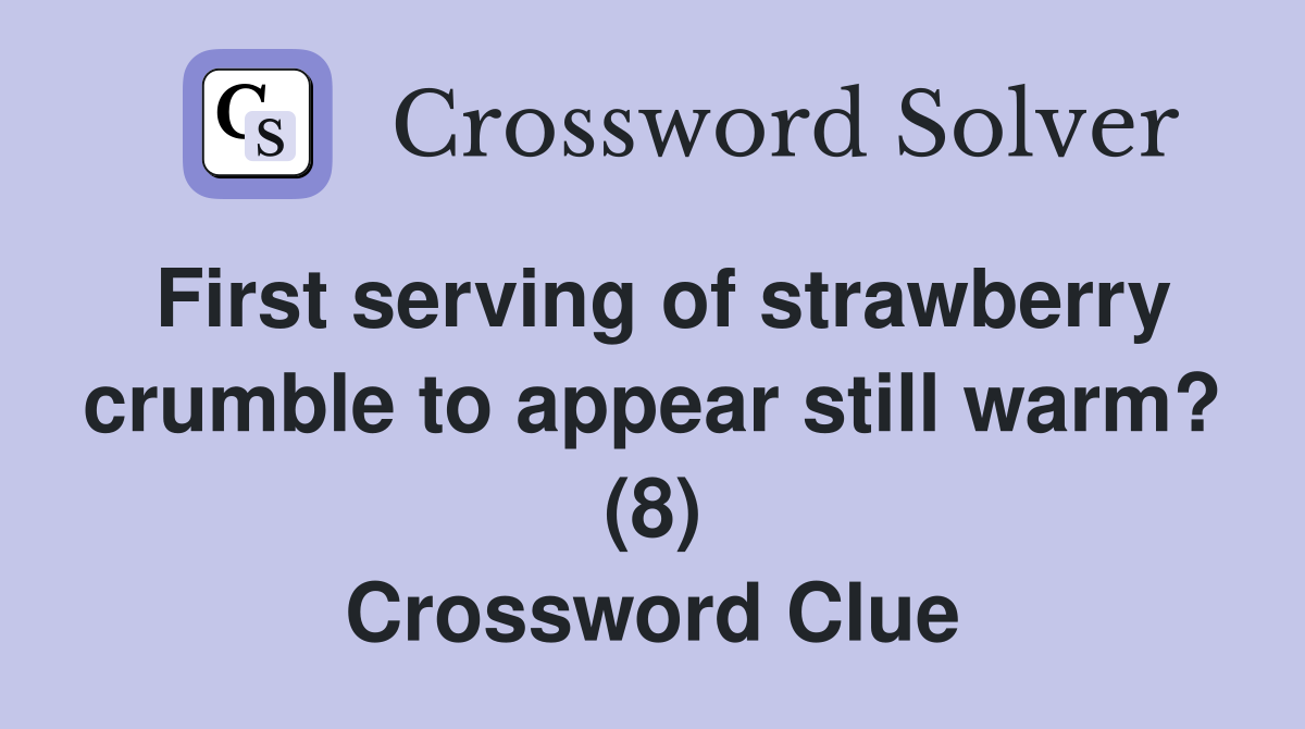 First serving of strawberry crumble to appear still warm? (8) Crossword Clue