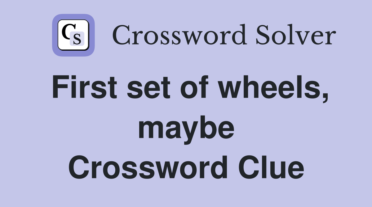 First set of wheels, maybe Crossword Clue