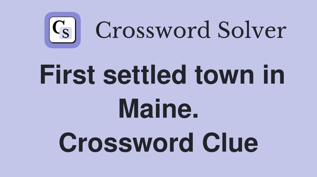 First settled town in Maine. Crossword Clue