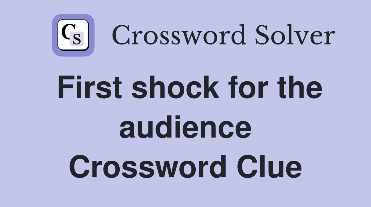 First shock for the audience Crossword Clue