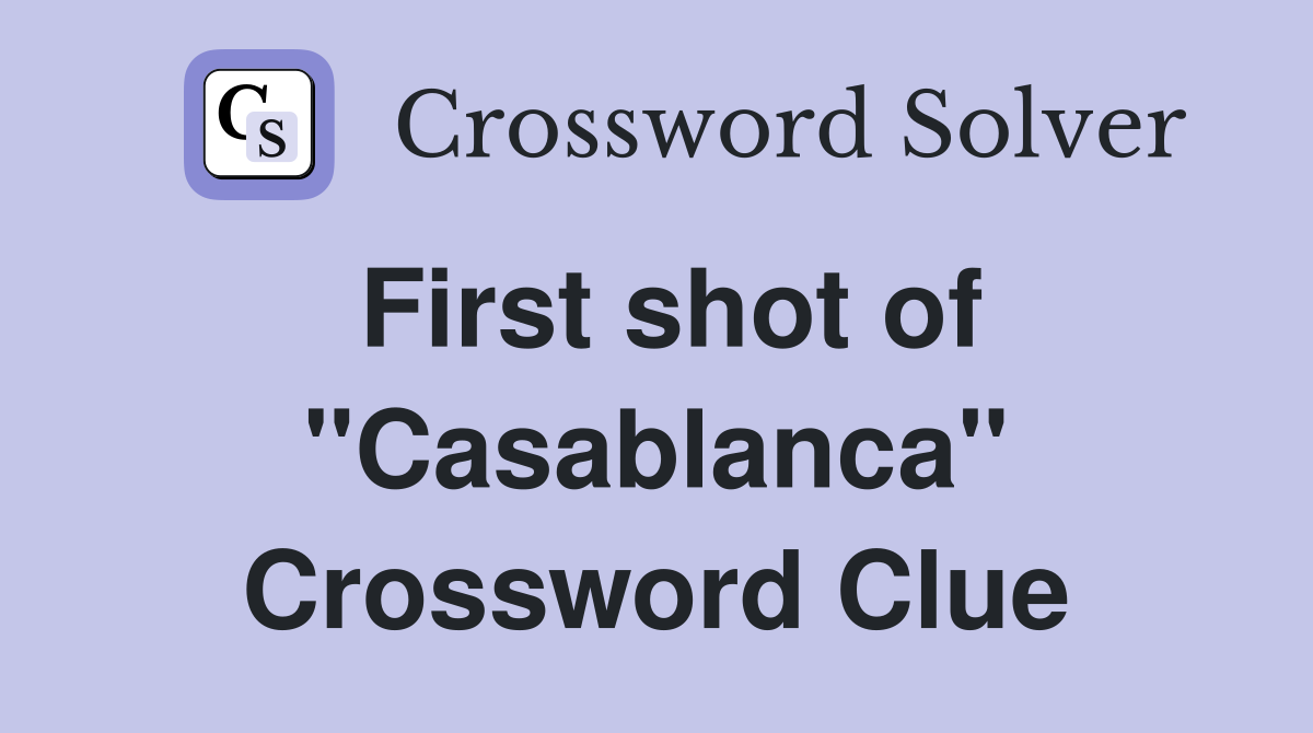 First shot of ''Casablanca'' Crossword Clue