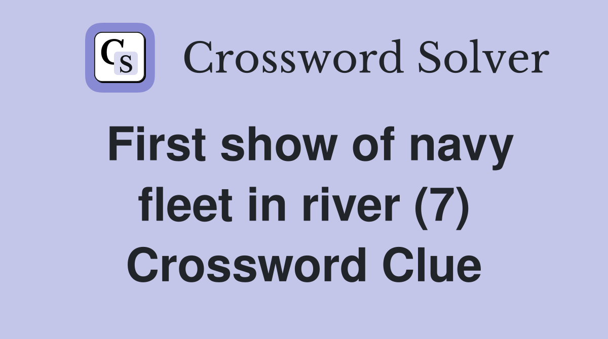First show of navy fleet in river (7) Crossword Clue