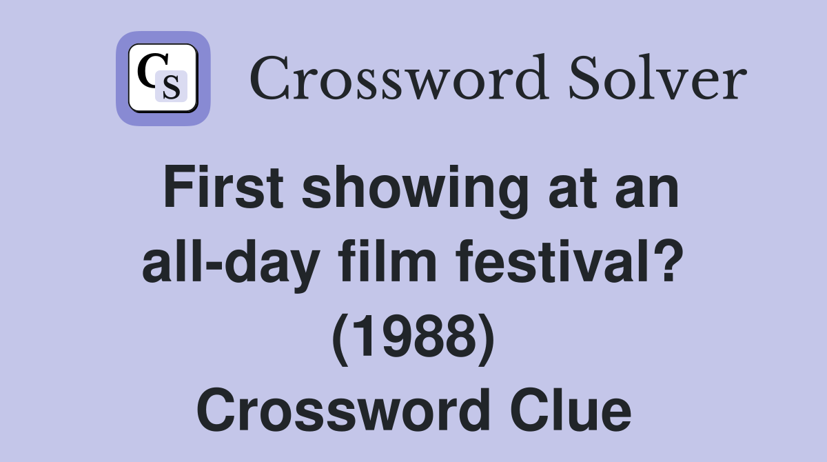 First showing at an all-day film festival? (1988) Crossword Clue