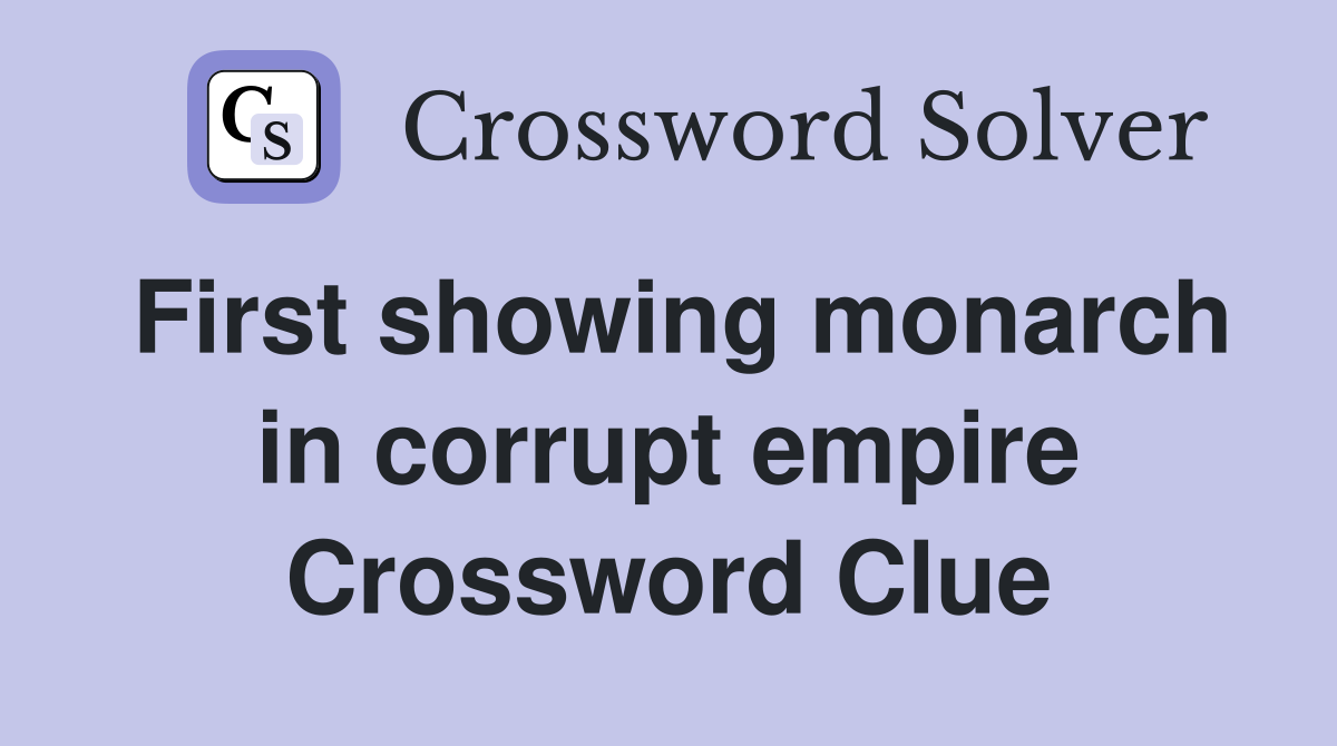 First showing monarch in corrupt empire Crossword Clue