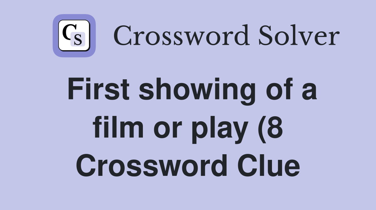 First showing of a film or play (8) Crossword Clue Answers First showing of a film or play (8) Crossword Clue Answers