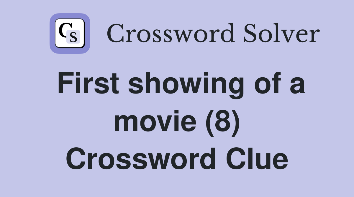 First showing of a movie (8) Crossword Clue