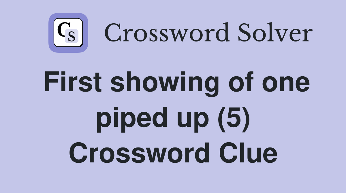 First showing of one piped up (5) Crossword Clue