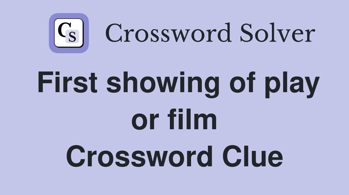 First showing of play or film Crossword Clue