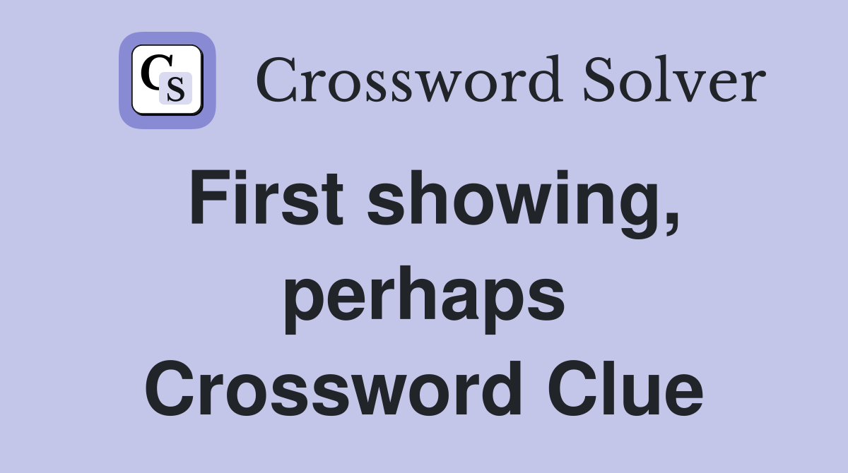 First showing, perhaps Crossword Clue