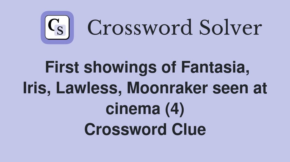 First showings of Fantasia, Iris, Lawless, Moonraker seen at cinema (4) Crossword Clue