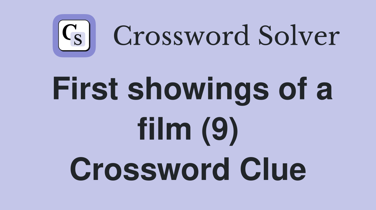First showings of a film (9) Crossword Clue