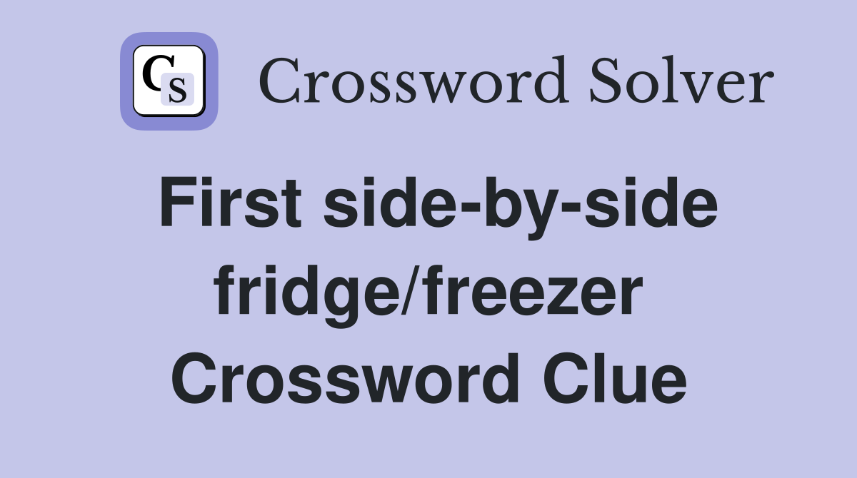 First side-by-side fridge/freezer Crossword Clue