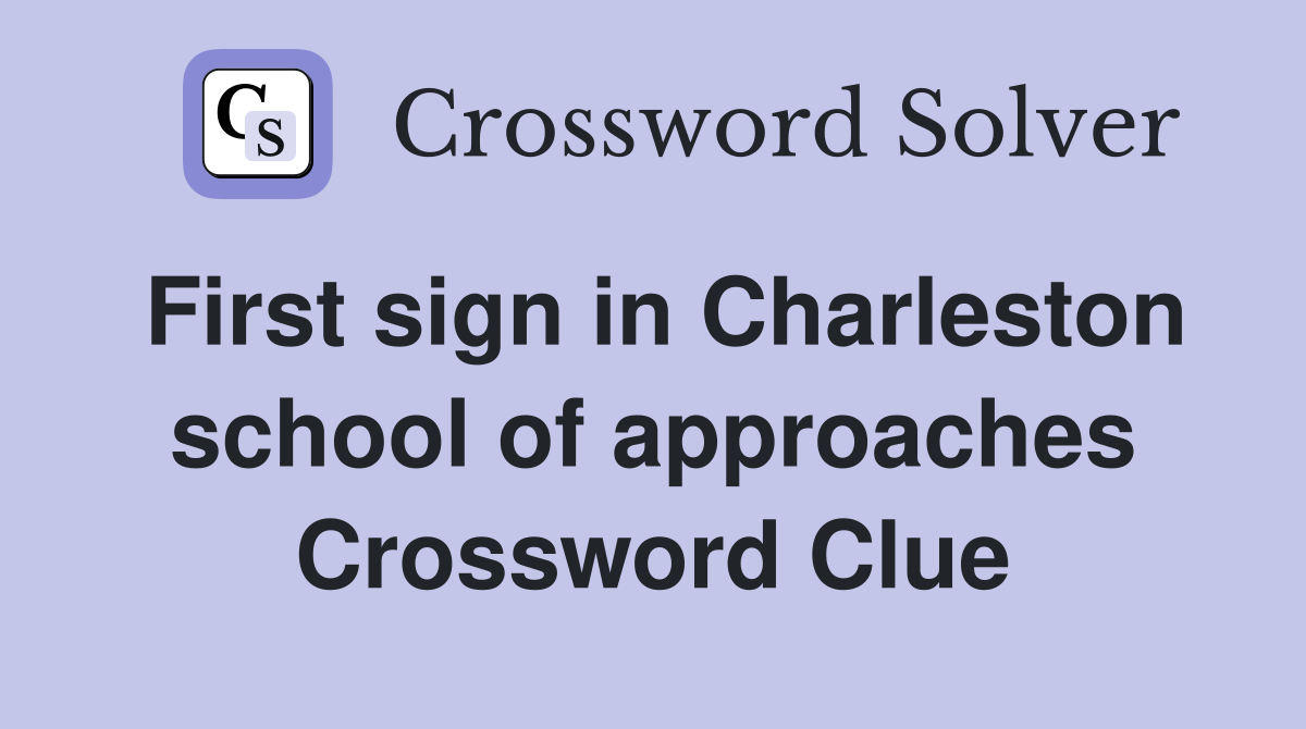 First sign in Charleston school of approaches Crossword Clue