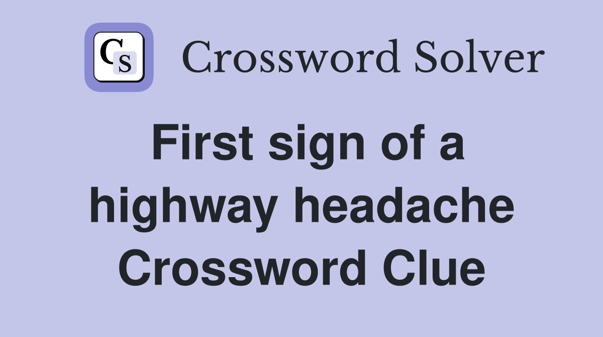 First sign of a highway headache Crossword Clue