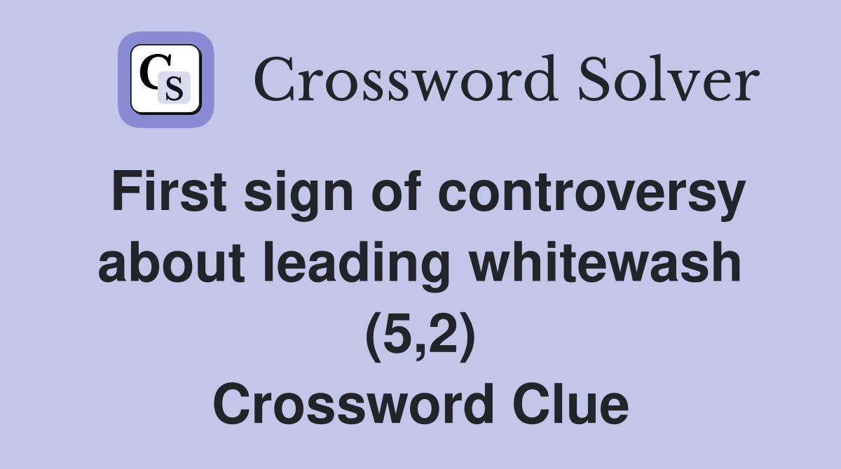 First sign of controversy about leading whitewash (5,2) Crossword Clue