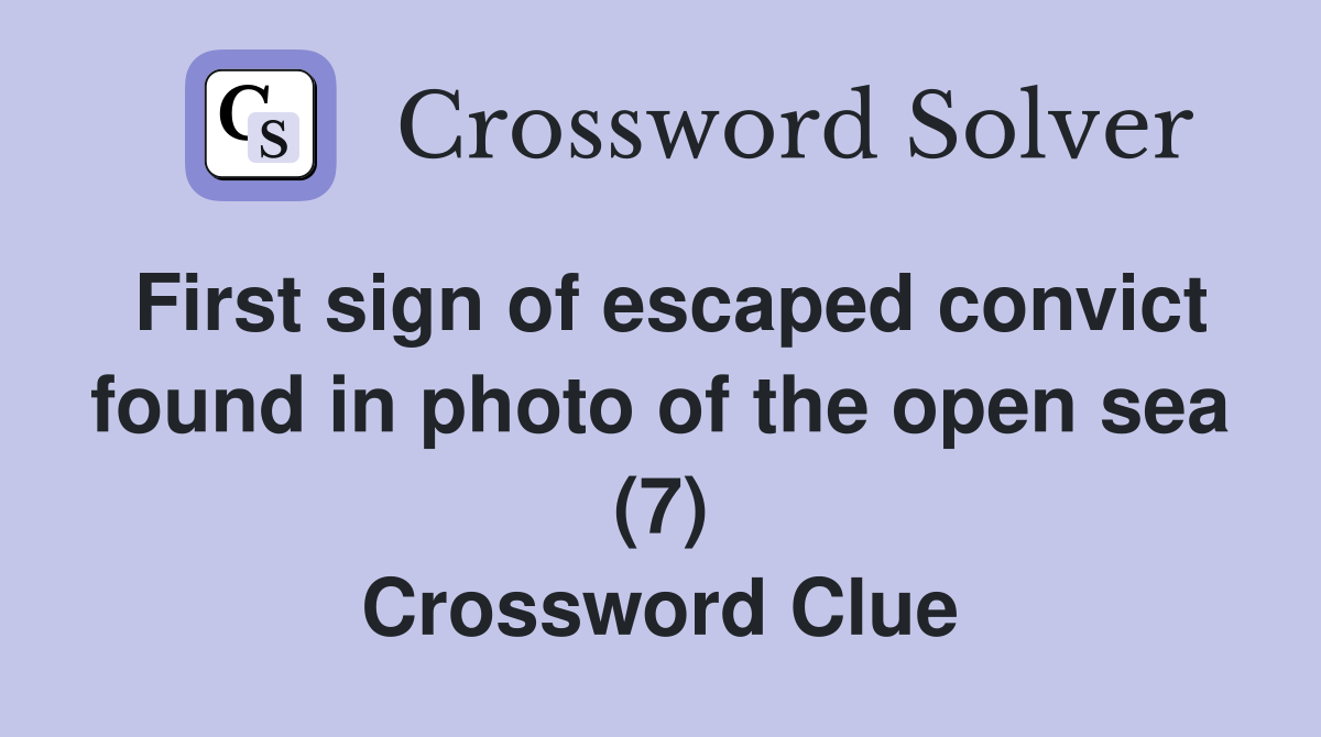 First sign of escaped convict found in photo of the open sea (7) Crossword Clue