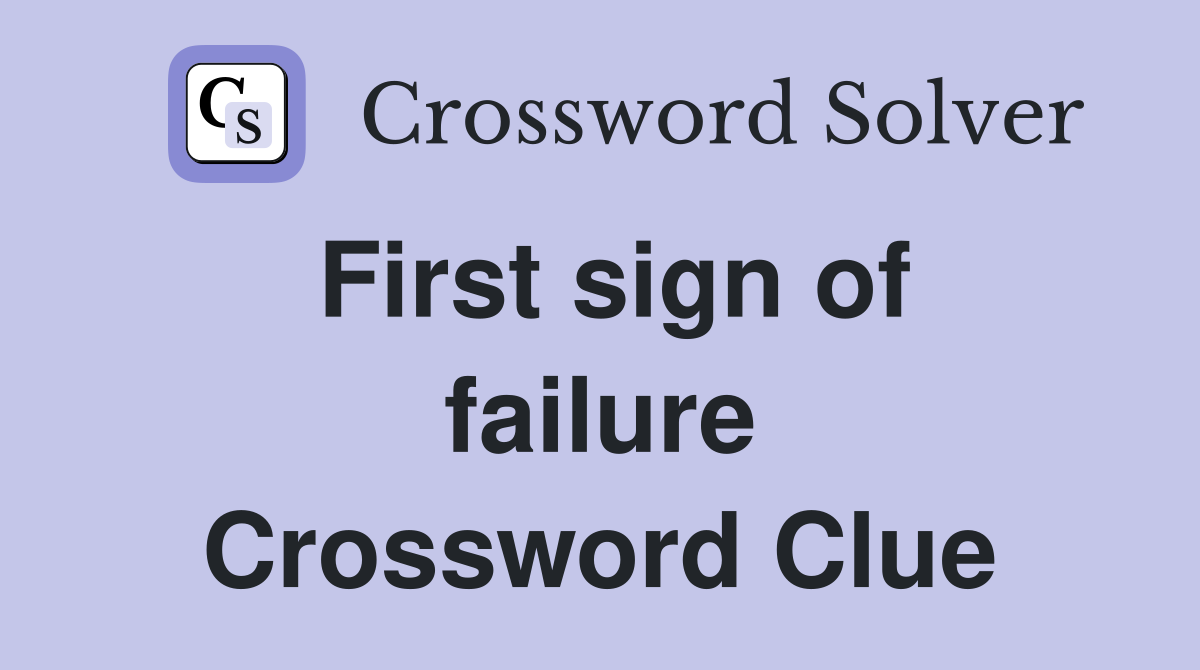 First sign of failure Crossword Clue