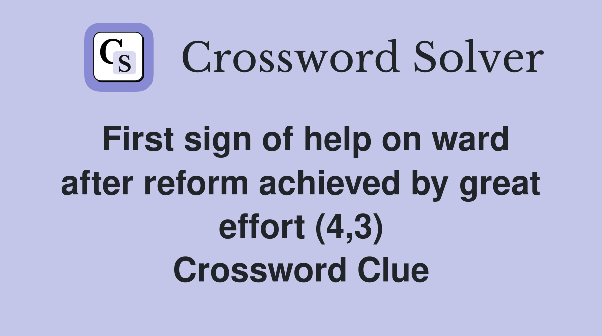 First sign of help on ward after reform achieved by great effort (4,3) Crossword Clue