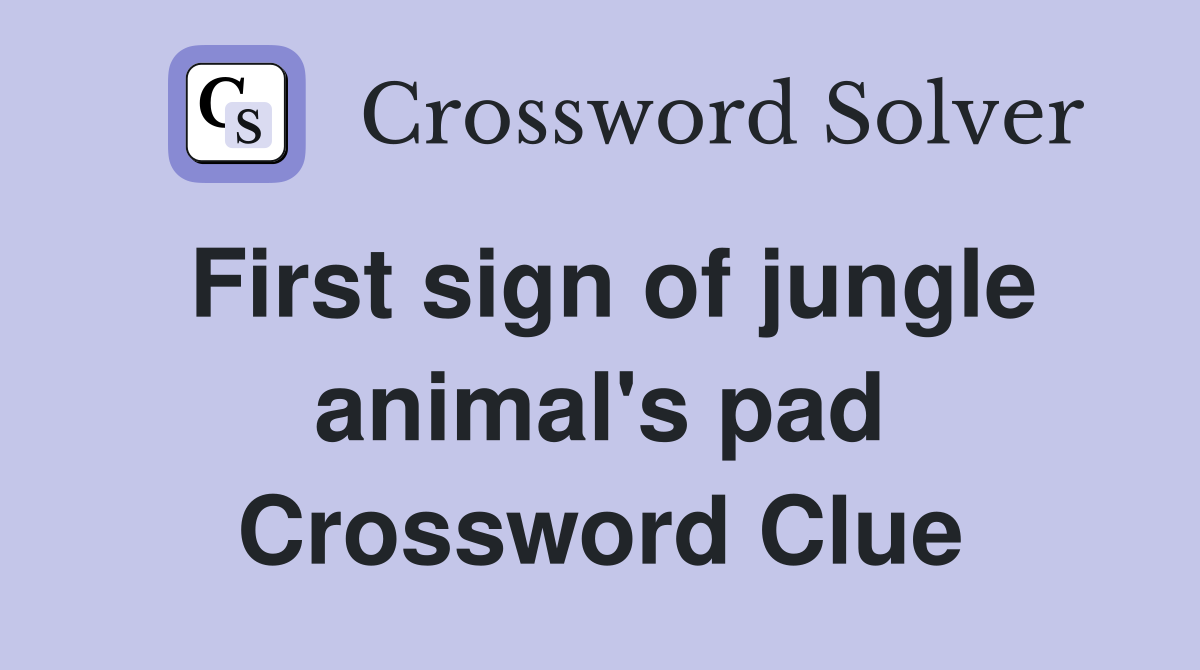 First sign of jungle animal's pad Crossword Clue