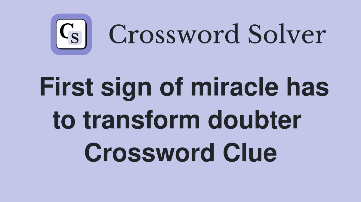 First sign of miracle has to transform doubter  Crossword Clue