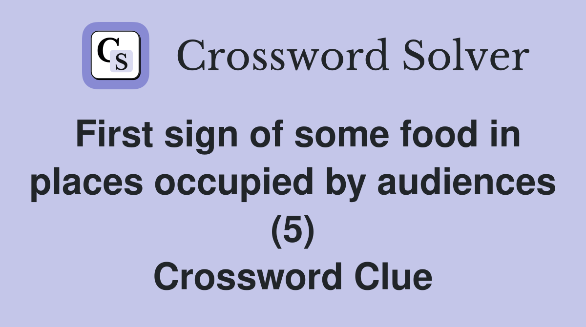 First sign of some food in places occupied by audiences (5) Crossword Clue